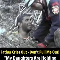 Father Cries Out - Don't Pull Me Out! My Daughters Are Holding My Hands