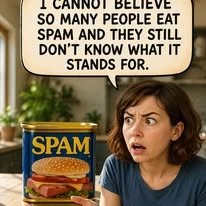 I CANNOT BELIEVE so MANY PEOPLE EAT SPAM AND THEY STILL DON'T KNOW WHAT IT STANDS FOR. SPAM
