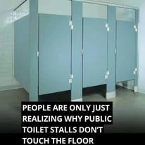 paι PEOPLE ARE ONLY JUST REALIZING WHY PUBLIC TOILET STALLS DON'T TOUCH THE THE FLOOR